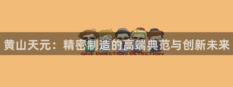 彩神骗局：黄山天元：精密制造的高端典范与创新未来